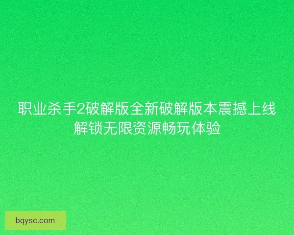 职业杀手2破解版全新破解版本震撼上线解锁无限资源畅玩体验